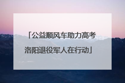 公益顺风车助力高考洛阳退役军人在行动