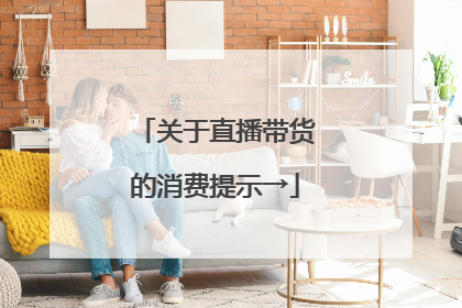 关于直播带货的消费提示→