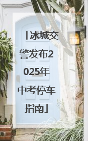 冰城交警发布2025年中考停车指南