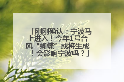 刚刚确认：宁波马上进入！今年1号台风“蝴蝶”或将生成！会影响宁波吗？