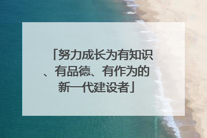努力成长为有知识、有品德、有作为的新一代建设者