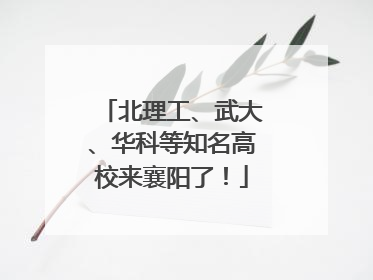 北理工、武大、华科等知名高校来襄阳了！