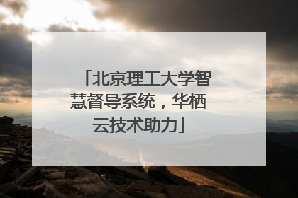 北京理工大学智慧督导系统，华栖云技术助力