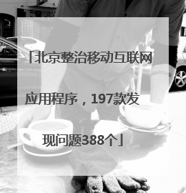 北京整治移动互联网应用程序，197款发现问题388个