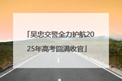 吴忠交警全力护航2025年高考圆满收官