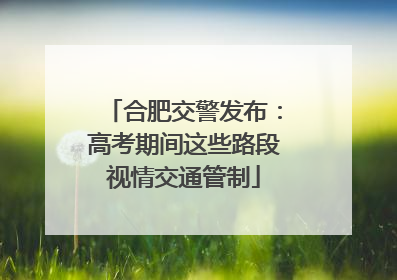 合肥交警发布：高考期间这些路段视情交通管制