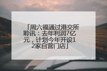 周六福通过港交所聆讯:去年利润7亿元,计划今年开设12家自营门店