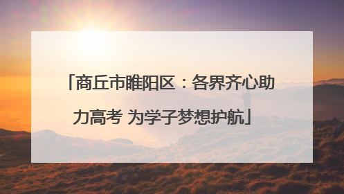 商丘市睢阳区：各界齐心助力高考 为学子梦想护航