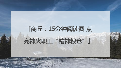 商丘：15分钟阅读圈 点亮神火职工“精神粮仓”