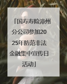 国寿寿险漳州分公司参加2025年防范非法金融集中宣传日活动
