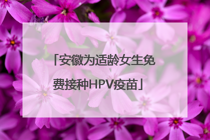 安徽为适龄女生免费接种HPV疫苗