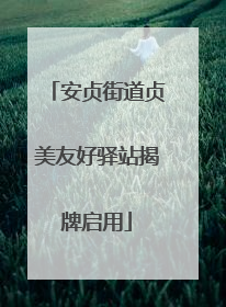 安贞街道贞美友好驿站揭牌启用