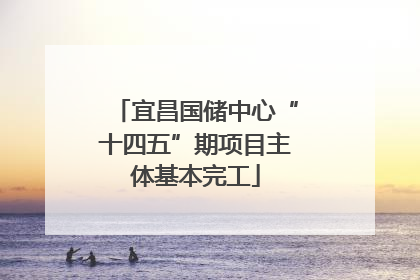 宜昌国储中心“十四五”期项目主体基本完工
