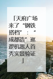 天府广场来了“钢铁搭档”：“成都造”巡逻机器人首秀实景验证