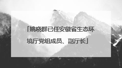 姚晓群已任安徽省生态环境厅党组成员、副厅长