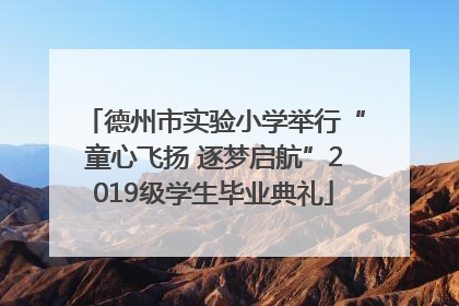 德州市实验小学举行“童心飞扬 逐梦启航”2019级学生毕业典礼