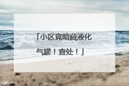 小区竟暗藏液化气罐！查处！