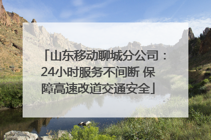 山东移动聊城分公司：24小时服务不间断 保障高速改道交通安全