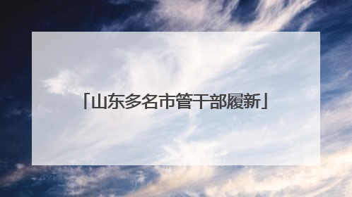 山东多名市管干部履新