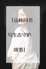 山林间书写生态守护故事