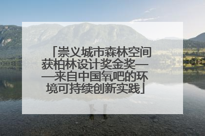 崇义城市森林空间获柏林设计奖金奖——来自中国氧吧的环境可持续创新实践