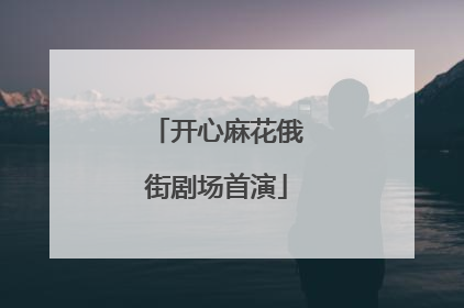 开心麻花俄街剧场首演