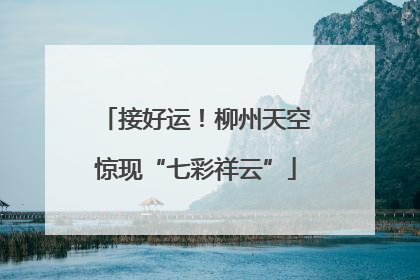 接好运！柳州天空惊现“七彩祥云”