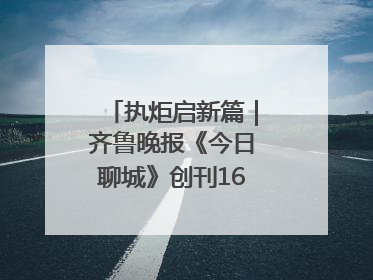 执炬启新篇｜齐鲁晚报《今日聊城》创刊16周年融媒特刊