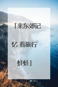 来东郊记忆 看旅行蛙蛙