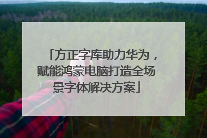 方正字库助力华为，赋能鸿蒙电脑打造全场景字体解决方案