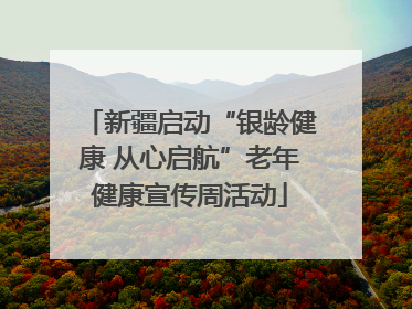新疆启动“银龄健康 从心启航”老年健康宣传周活动