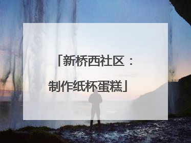 新桥西社区：制作纸杯蛋糕