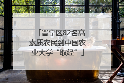 晋宁区82名高素质农民到中国农业大学“取经”