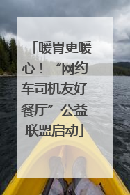 暖胃更暖心！“网约车司机友好餐厅”公益联盟启动