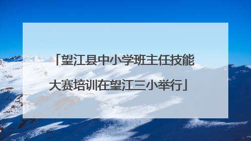望江县中小学班主任技能大赛培训在望江三小举行