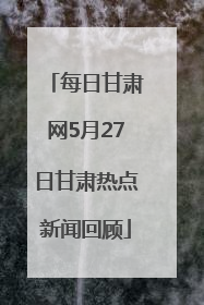 每日甘肃网5月27日甘肃热点新闻回顾