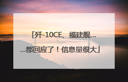 歼-10CE、福建舰……都回应了！信息量很大