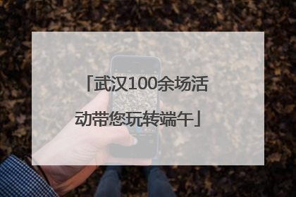 武汉100余场活动带您玩转端午