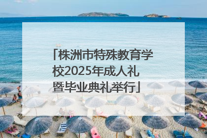 株洲市特殊教育学校2025年成人礼暨毕业典礼举行
