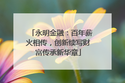 永明金融：百年薪火相传，创新续写财富传承新华章
