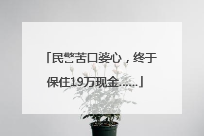 民警苦口婆心，终于保住19万现金……