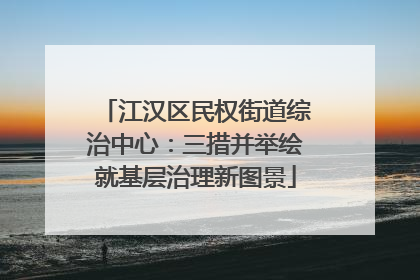 江汉区民权街道综治中心：三措并举绘就基层治理新图景