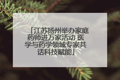 江苏扬州举办家庭药师进万家活动 医学与药学领域专家共话科技赋能