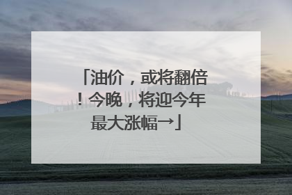 油价，或将翻倍！今晚，将迎今年最大涨幅→