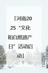 河南2025“文化和自然遗产日”活动启动