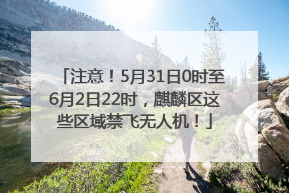 注意！5月31日0时至6月2日22时，麒麟区这些区域禁飞无人机！