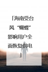 海南受台风“蝴蝶”影响用户全面恢复供电