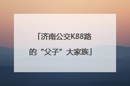 济南公交K88路的“父子”大家族