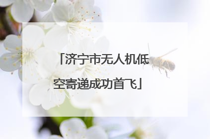 济宁市无人机低空寄递成功首飞