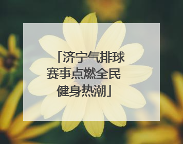 济宁气排球赛事点燃全民健身热潮